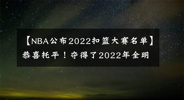 【NBA公布2022扣篮大赛名单】恭喜托平！夺得了2022年全明星扣篮大赛冠军！