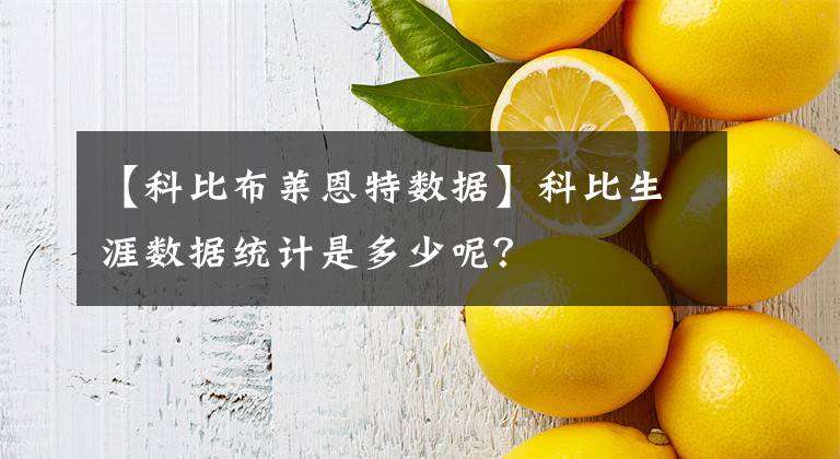 【科比布莱恩特数据】科比生涯数据统计是多少呢？