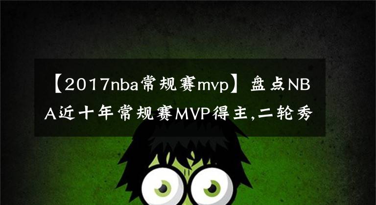 【2017nba常规赛mvp】盘点NBA近十年常规赛MVP得主,二轮秀也能获得MVP？