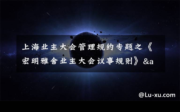 上海业主大会管理规约专题之《宏明雅舍业主大会议事规则》&《业主管理规约》