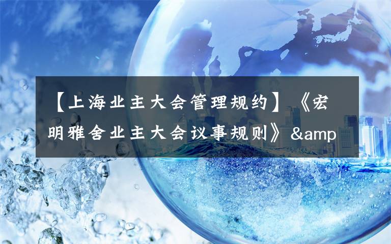 【上海业主大会管理规约】《宏明雅舍业主大会议事规则》&《业主管理规约》