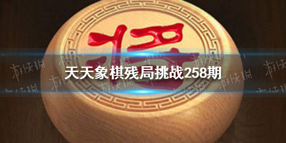 天天象棋残局挑战258期怎么过 天天象棋小白必备知识