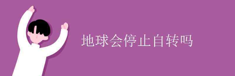 月球会自转吗 地球会停止自转吗