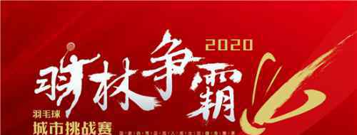 热血燃烧大时代 2020“羽林争霸”热血来袭，群雄集结谁将问鼎巅峰