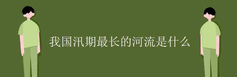 我国最长的河流是 我国汛期最长的河流是什么