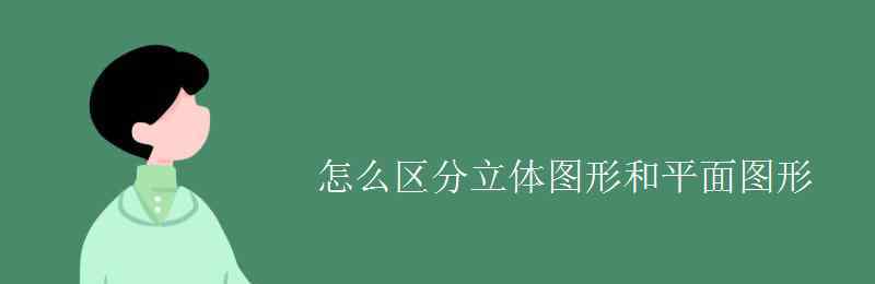 立体图形的特点 怎么区分立体图形和平面图形