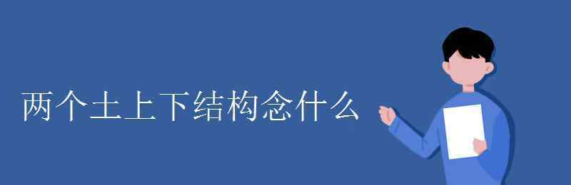 两个土 两个土上下结构念什么