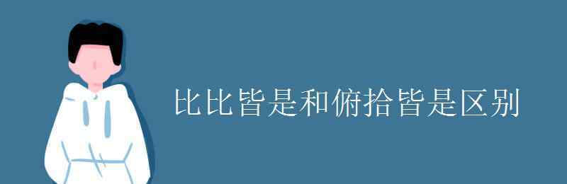 俯拾皆是 比比皆是和俯拾皆是区别