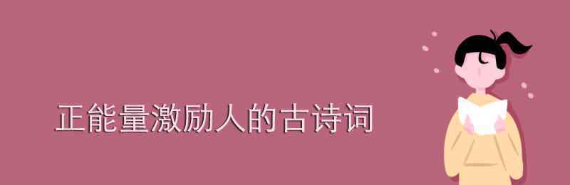 激励人上进的古诗词 正能量激励人的古诗词