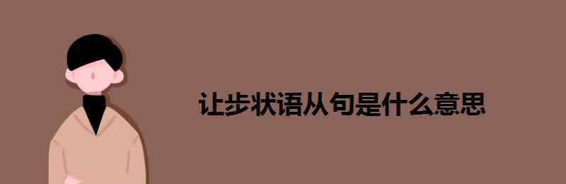 状语从句是什么 让步状语从句是什么意思