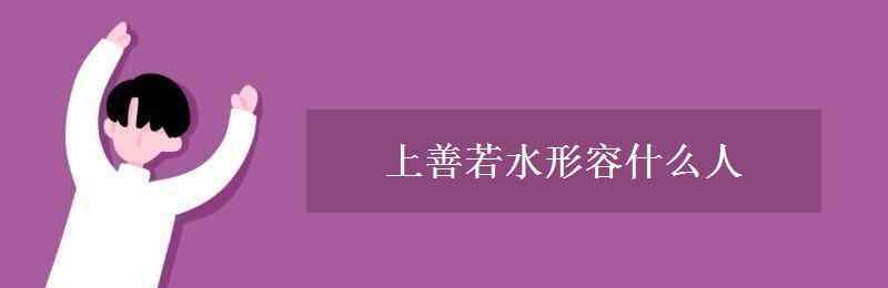 上善若水适合什么人 上善若水形容什么人