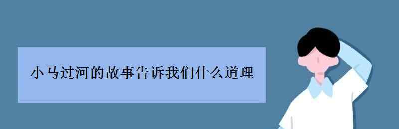 小马过河故事的道理 小马过河的故事告诉我们什么道理