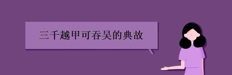 三千越甲可吞吴 三千越甲可吞吴的典故