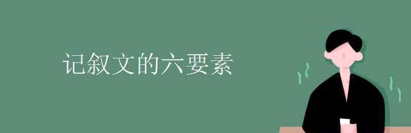 记叙文四要素 记叙文的六要素