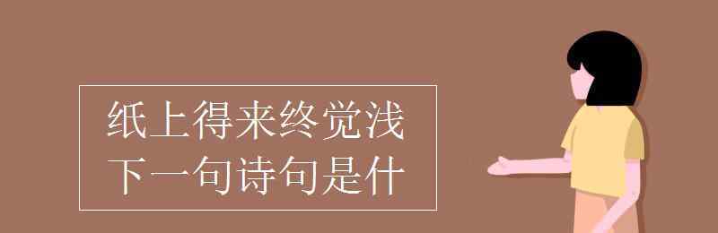 纸上得来终觉浅下一句诗句是什么 纸上得来终觉浅下一句诗句是什么