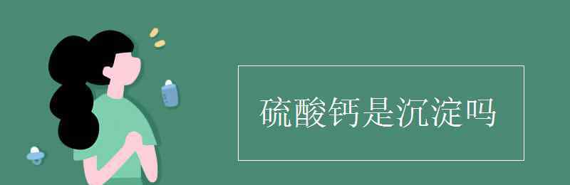 caso4是沉淀吗 硫酸钙是沉淀吗