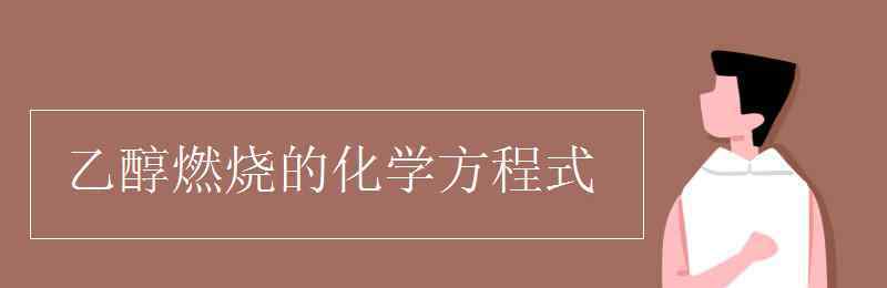 酒精燃烧化学方程式 乙醇燃烧的化学方程式