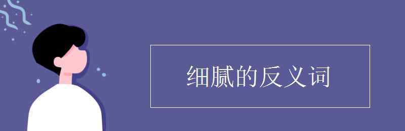 粗鲁的反义词 细腻的反义词