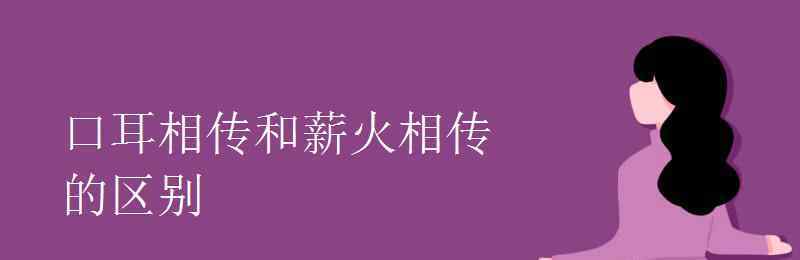 口耳相传的意思 口耳相传和薪火相传的区别