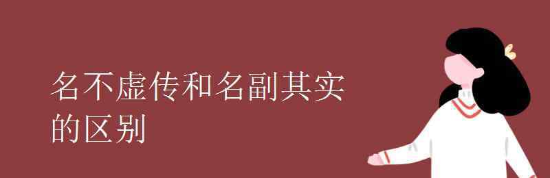 名符其实还是名副其实 名不虚传和名副其实的区别