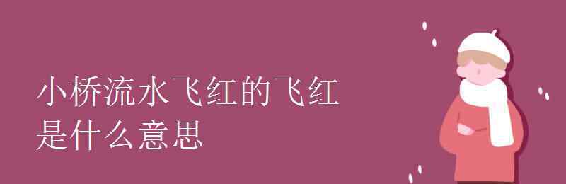 啼啭的意思 小桥流水飞红的飞红是什么意思