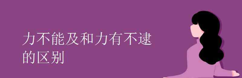 力所不逮 力不能及和力有不逮的区别