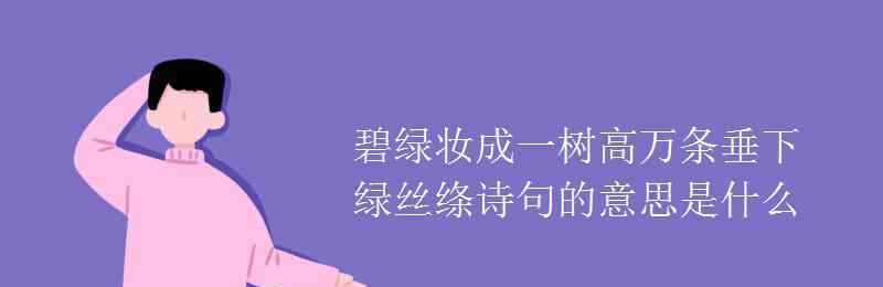 碧玉妆成一树高万条垂下绿丝绦的意思 碧绿妆成一树高万条垂下绿丝绦诗句的意思是什么