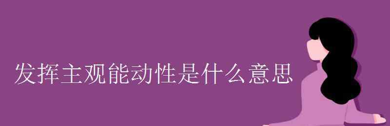 发挥主观能动性 发挥主观能动性是什么意思