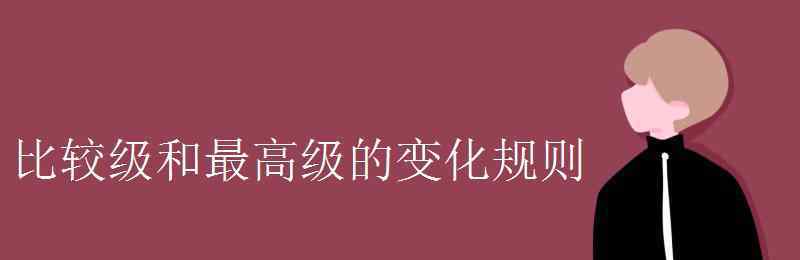 比较级句子 比较级和最高级的变化规则