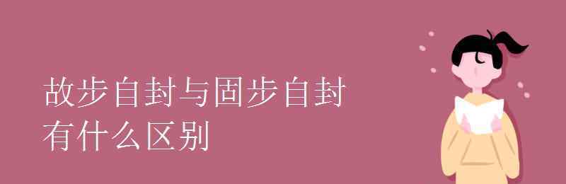 故步自封 故步自封与固步自封有什么区别