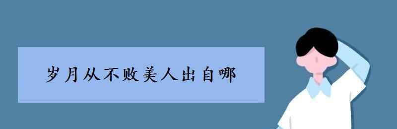 岁月从不败美人 岁月从不败美人出自哪