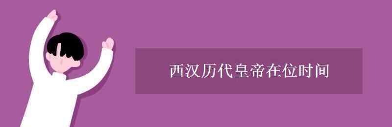 西汉历代皇帝 西汉历代皇帝在位时间