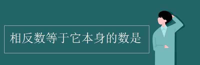 相反数等于它本身的数是什么 相反数等于它本身的数是