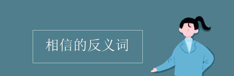 信任的反义词 相信的反义词