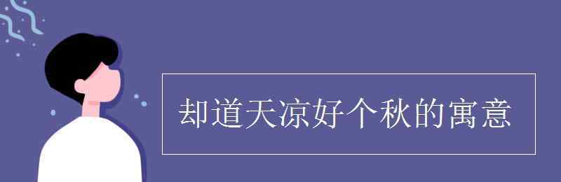 天凉好个秋的意思 却道天凉好个秋的寓意