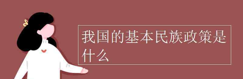 民族政策 我国的基本民族政策是什么