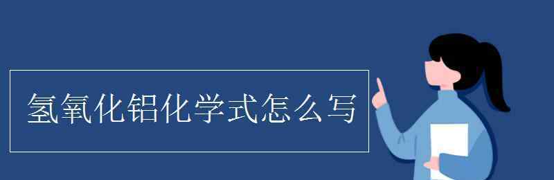 氢氧化铝化学式怎么写 氢氧化铝化学式怎么写