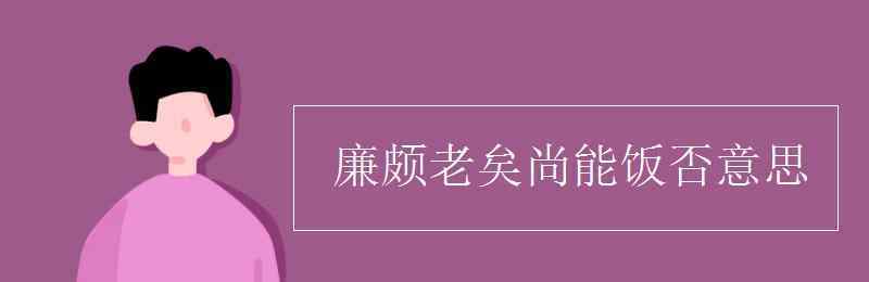 廉颇老矣尚能饭否 廉颇老矣尚能饭否意思