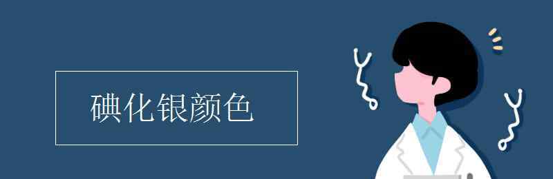 碘化银什么颜色 碘化银颜色