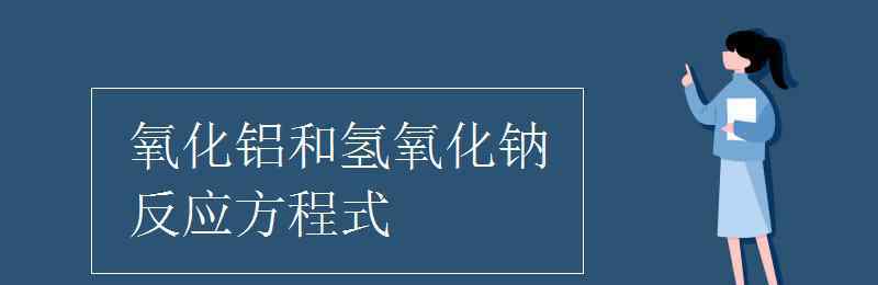 氧化铝和氢氧化钠反应 氧化铝和氢氧化钠反应方程式