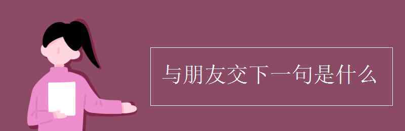 下一句是什么 与朋友交下一句是什么