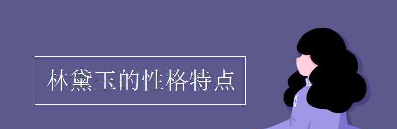 林黛玉的性格 林黛玉的性格特点