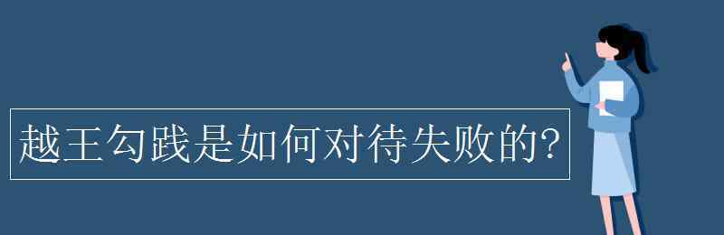 如何面对失败 越王勾践是如何对待失败的?