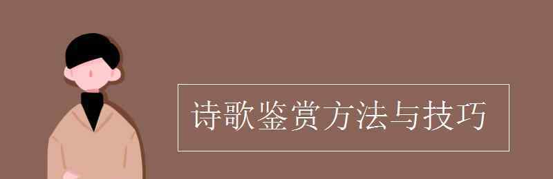 诗歌鉴赏技巧 诗歌鉴赏方法与技巧