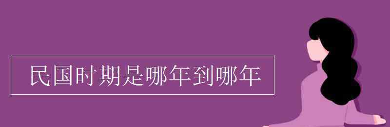 民国初年是哪一年 民国时期是哪年到哪年