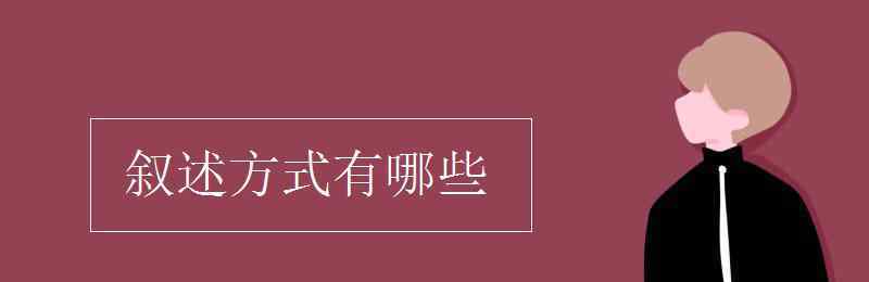 叙述方式有哪些 叙述方式有哪些