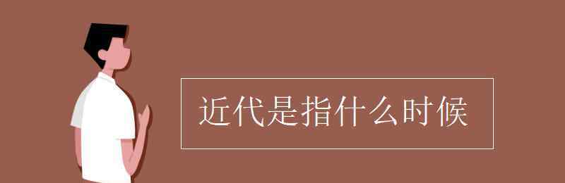 近代是指什么时候 近代是指什么时候