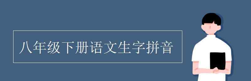 生字拼音 八年级下册语文生字拼音