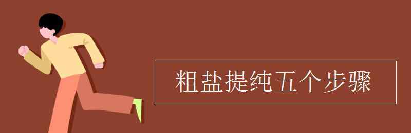 粗盐提纯 粗盐提纯五个步骤