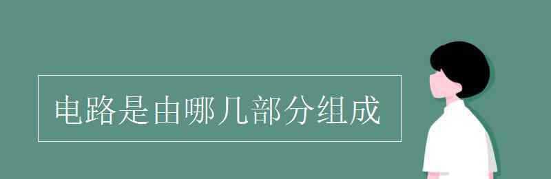 电路是由哪几部分组成 电路是由哪几部分组成